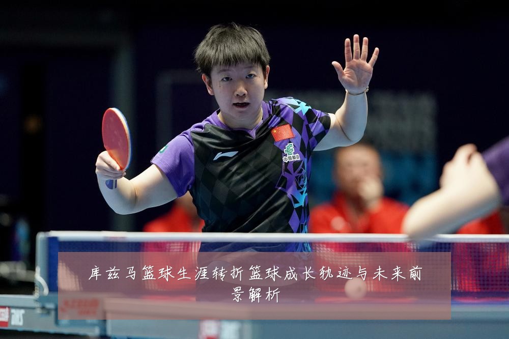 库兹马篮球生涯转折篮球成长轨迹与未来前景解析