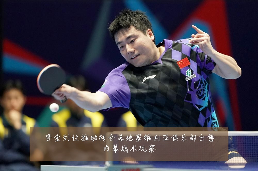 资金到位推动转会落地塞维利亚俱乐部出售内幕战术观察